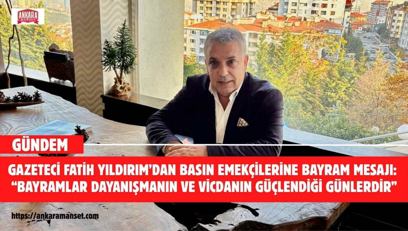 Gazeteci Fatih Yıldırım: Bayramlar dayanışmanın ve vicdanın güçlendiği günlerdir