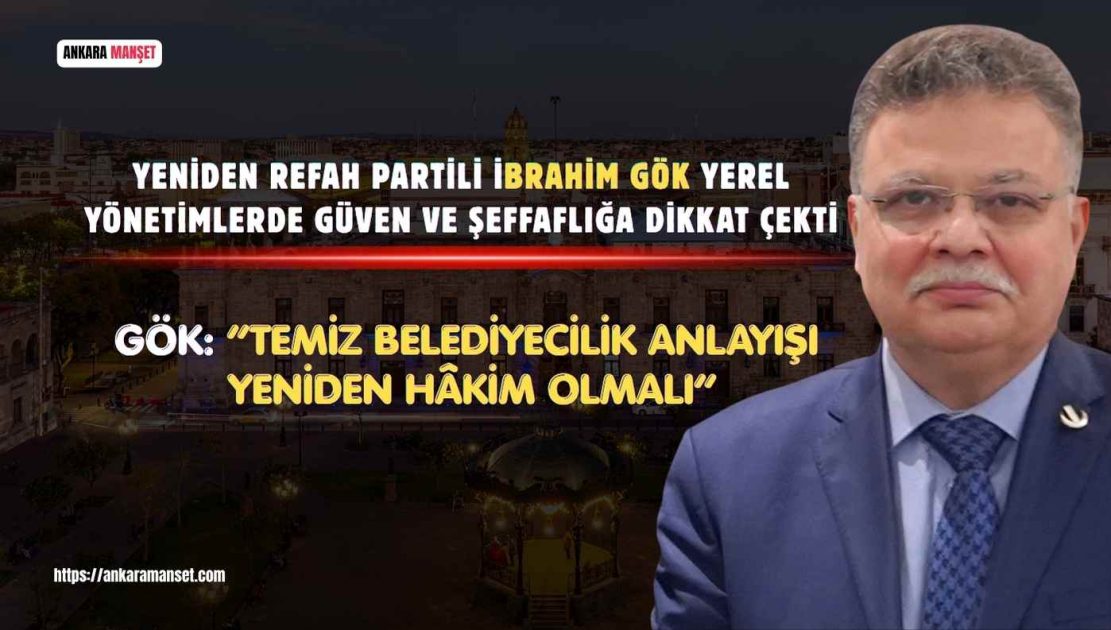 Yeniden Refah Partili İbrahim Gök: “Temiz belediyecilik anlayışı yeniden hâkim olmalı”