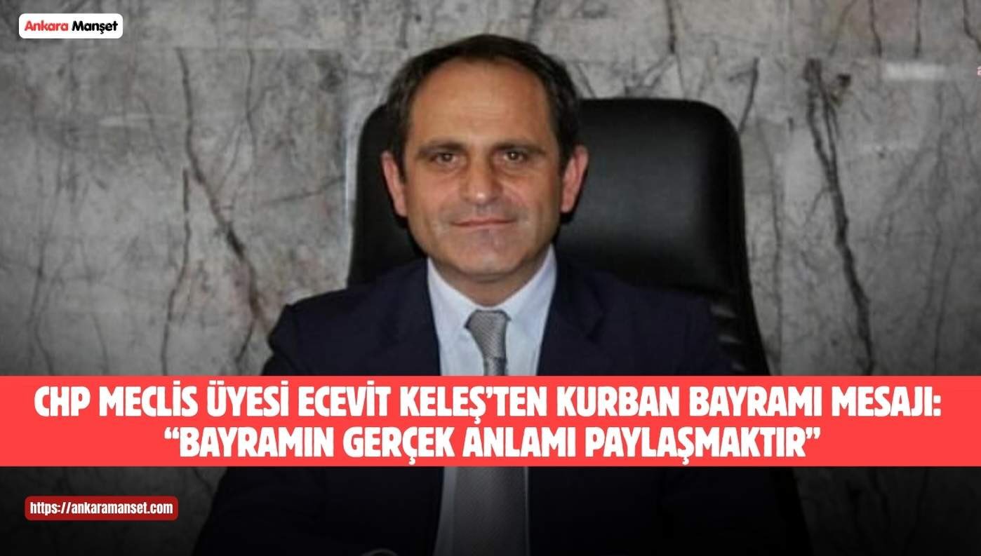 CHP’li Meclis Üyesi Ecevit Keleş’ten Kurban Bayramı Mesajı
