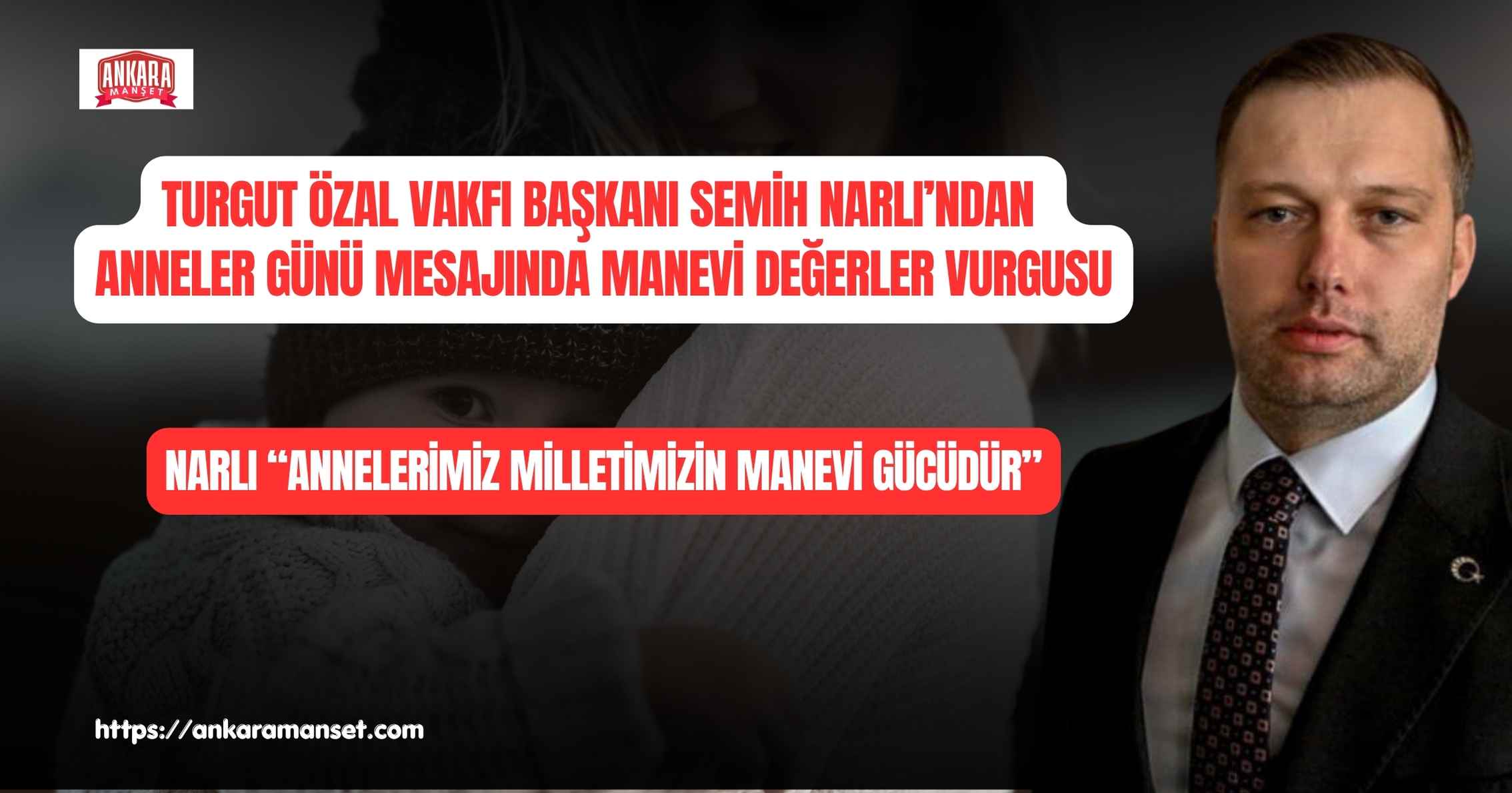 Başkan Semih Narlı:“Annelerimiz Milletimizin Manevi Gücüdür”