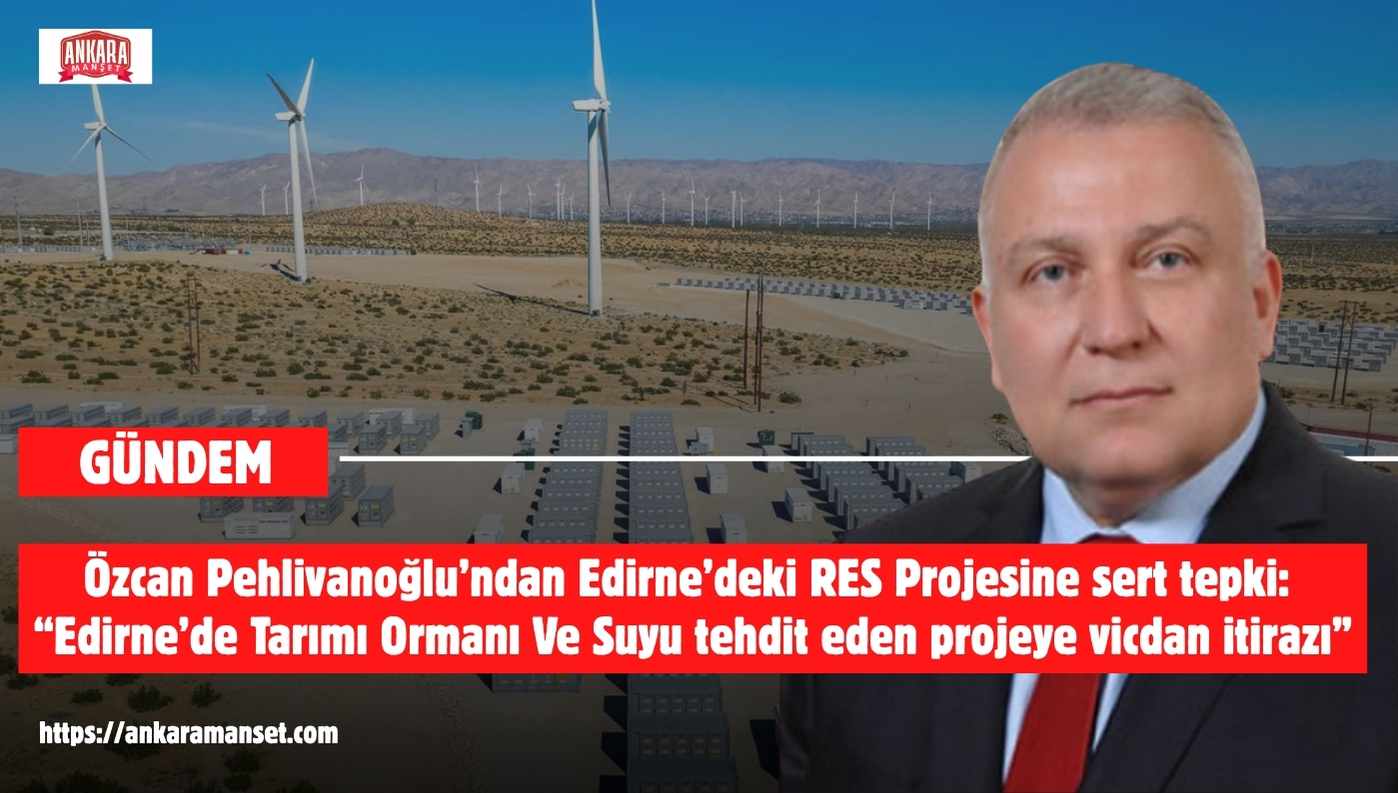 Özcan Pehlivanoğlu: Edirne’de Tarımı Ormanı Ve Suyu Tehdit Eden Projeye Vicdan İtirazı