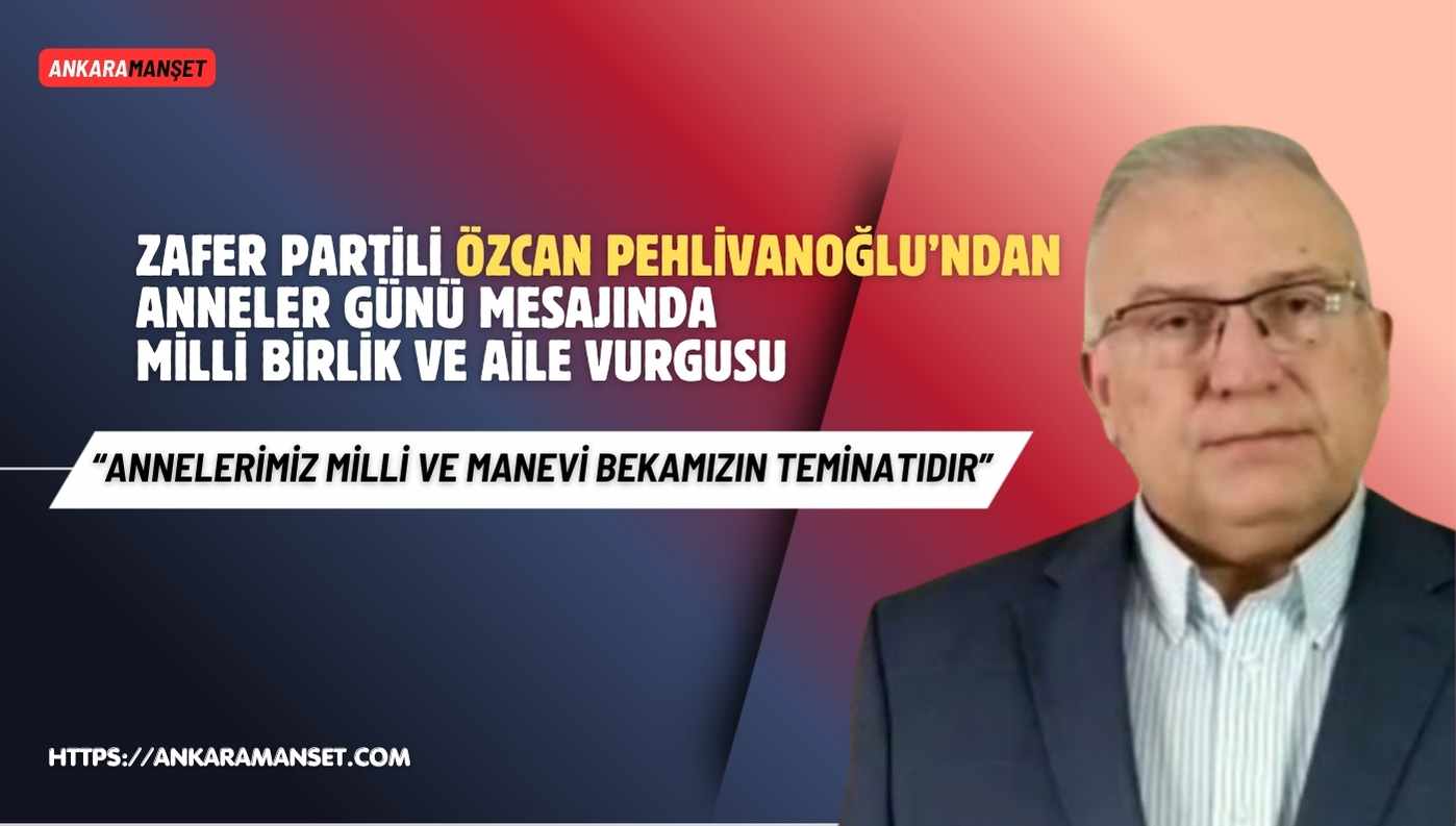Özcan Pehlivanoğlu:“Türk Milletinin Son Kalesi Fedakâr Annelerimizdir”