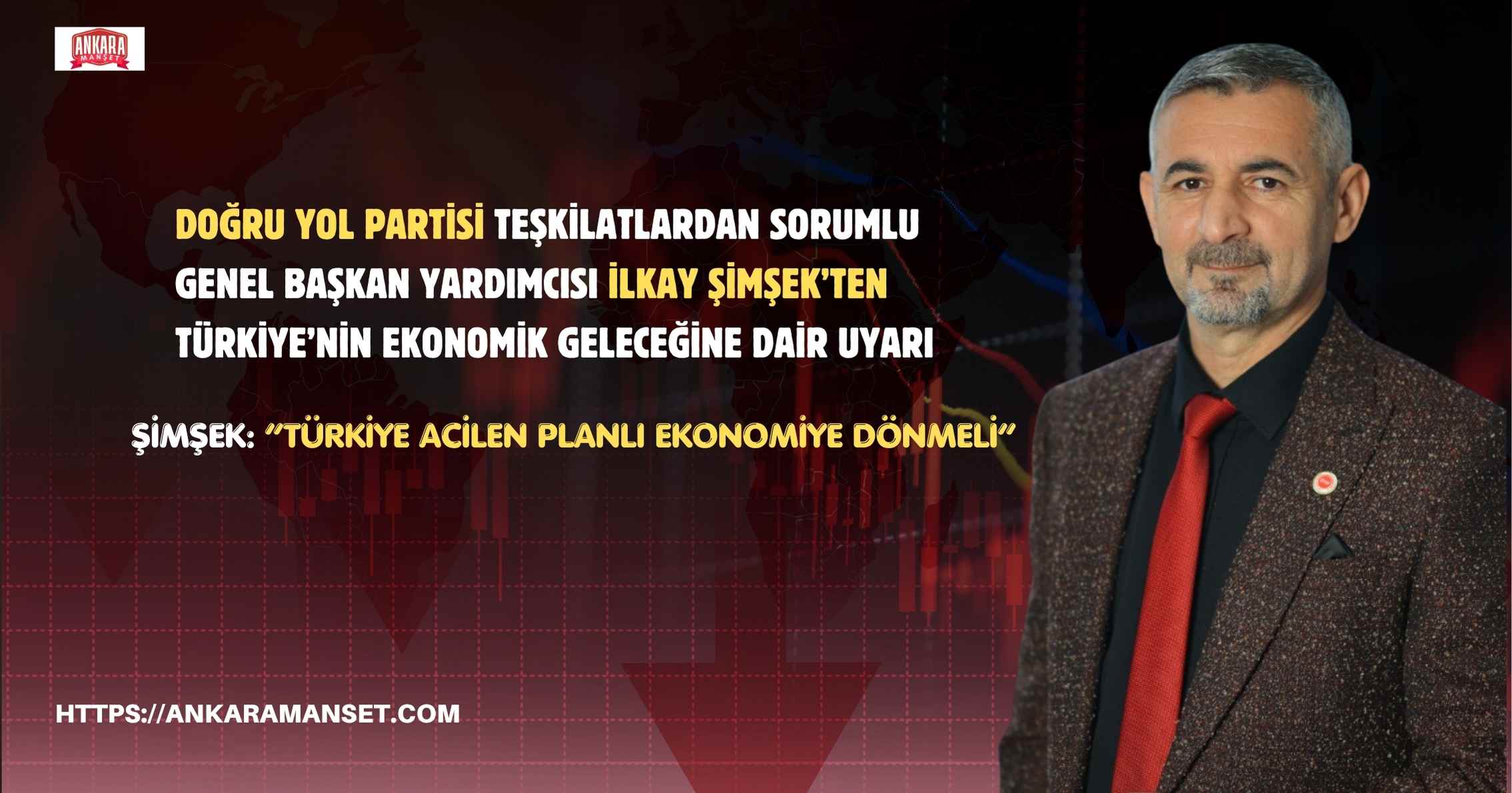 Doğru Yol Partili İlkay Şimşek: “Türkiye Acilen Planlı Ekonomiye Dönmeli”