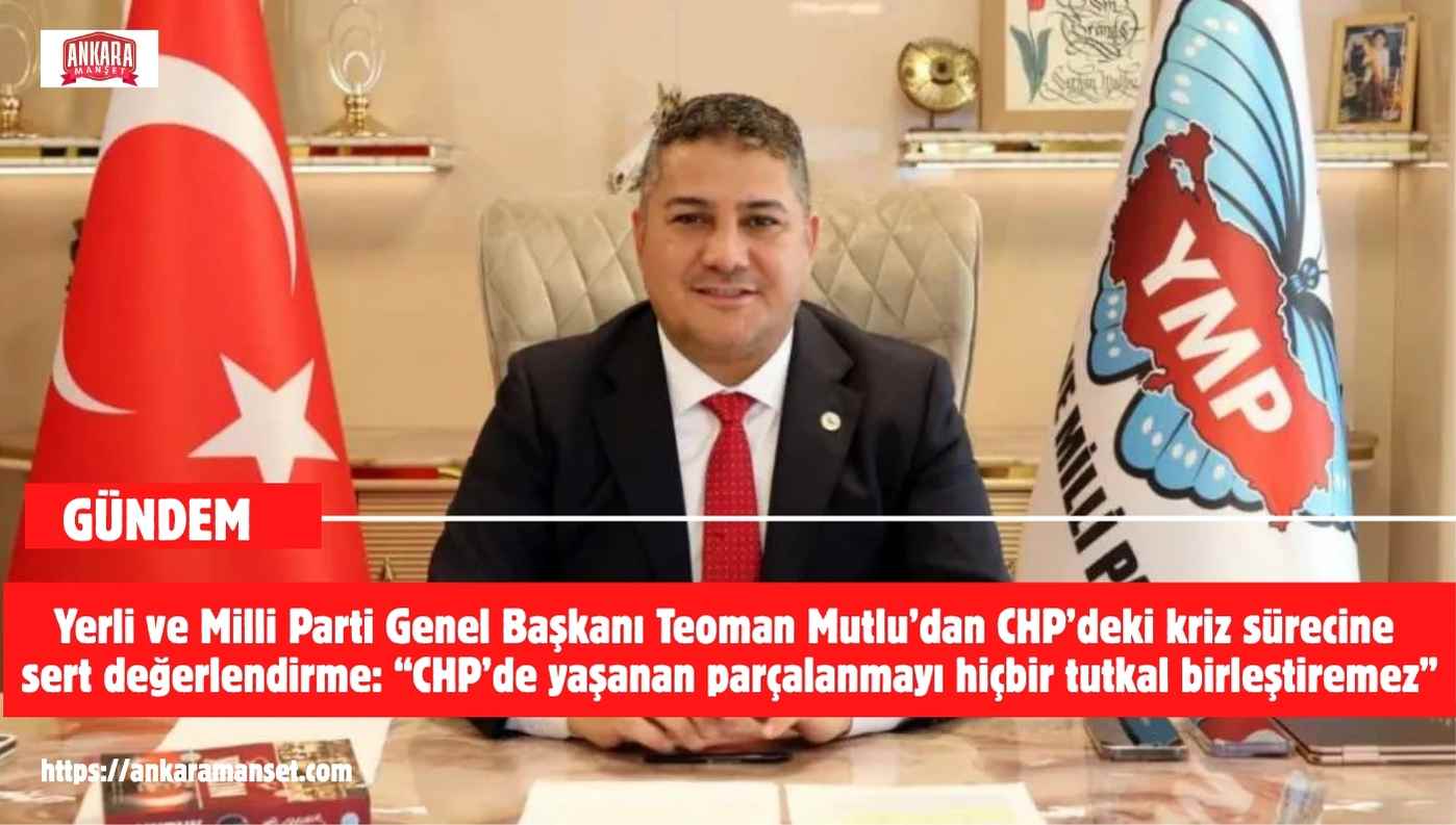 Teoman Mutlu: CHP’de Yaşanan Parçalanmayı Hiçbir Tutkal Birleştiremez