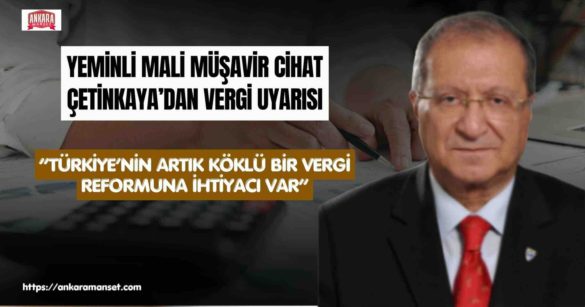 Yeminli mali müşavir Cihat Çetinkaya: “Türkiye’nin artık köklü bir vergi reformuna ihtiyacı var”