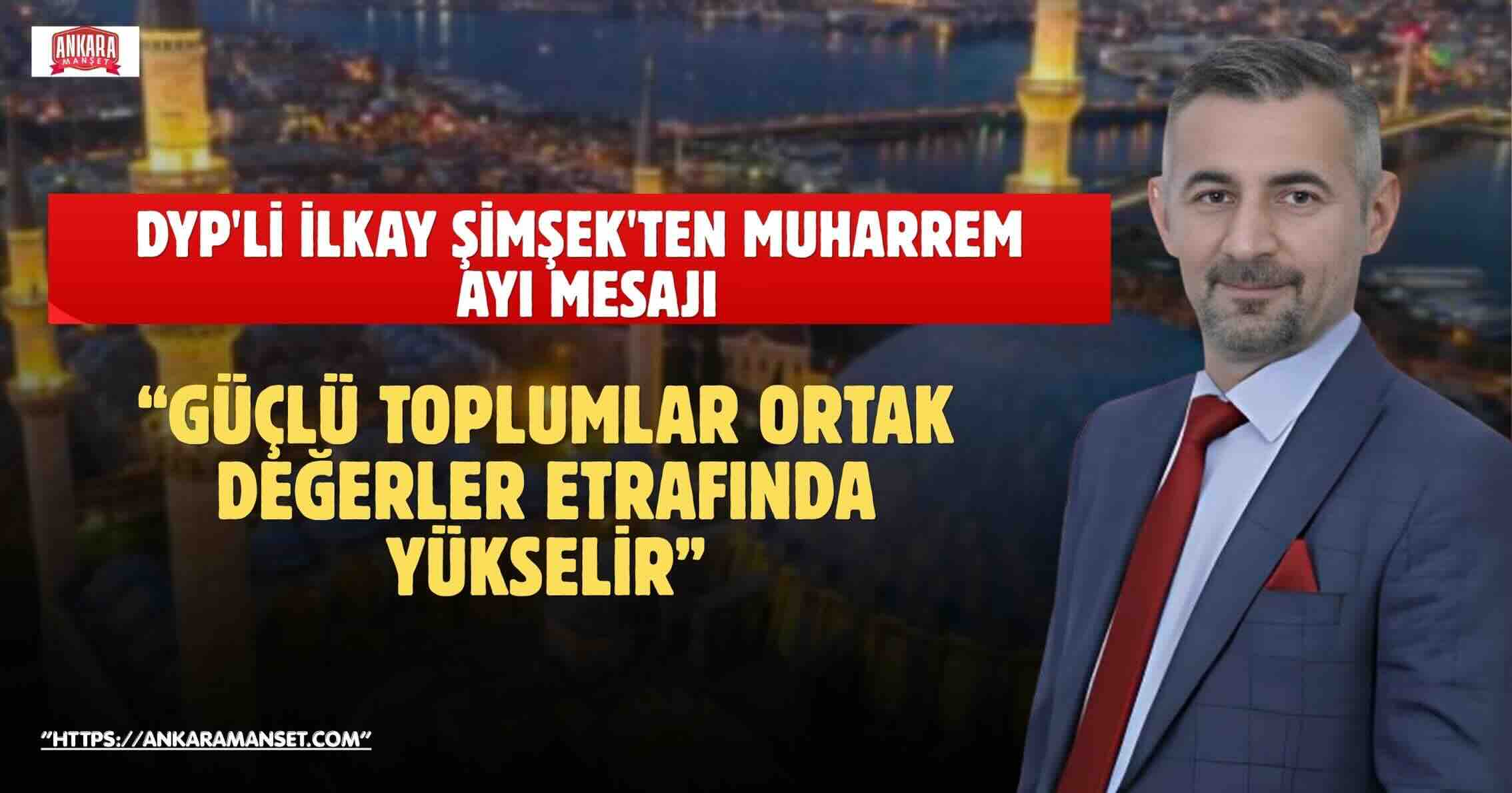 İlkay Şimşek’ten Muharrem Ayı Mesajı: “Geçmişimizin Mirasını Geleceğe Taşımak Ortak Sorumluluğumuzdur”