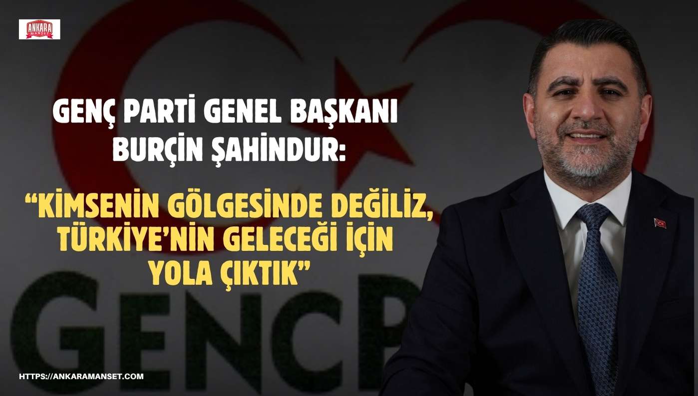Şahindur:“Genç Parti Kimsenin Gölgesinde Değil, Türkiye’nin Geleceği İçin Yola Çıktı”