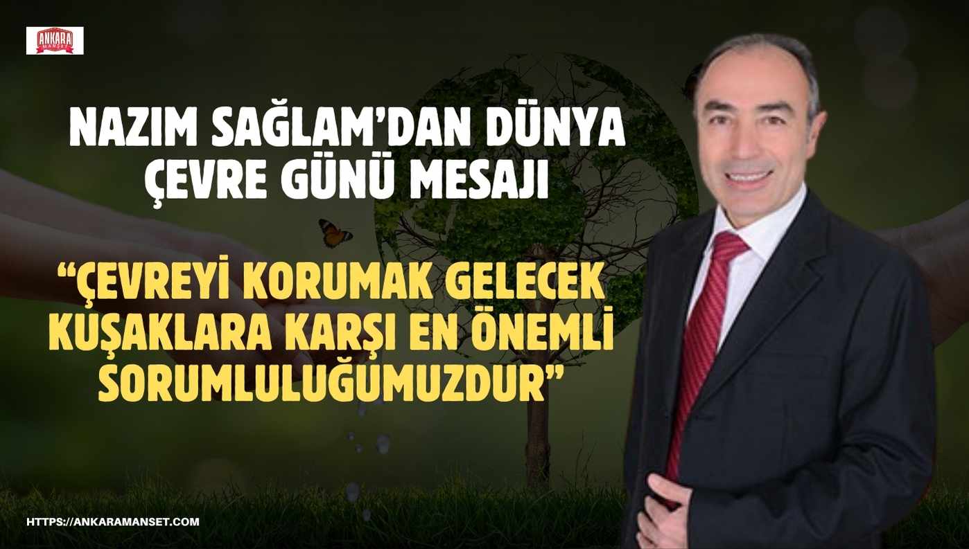 Nazım Sağlam: “Çevreyi korumak gelecek kuşaklara karşı en önemli sorumluluğumuzdur”