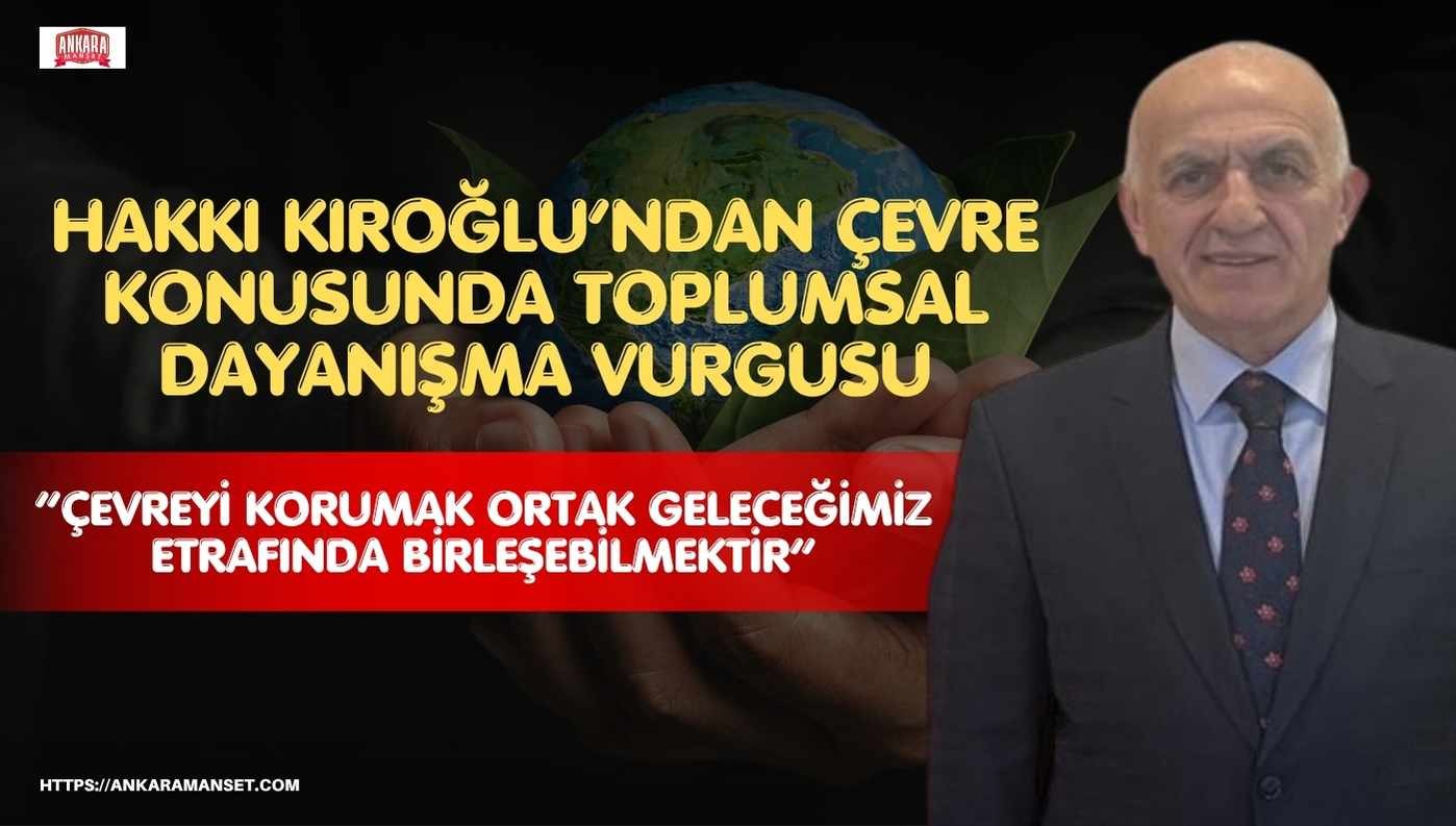 Hakkı Kıroğlu: “Çevreyi korumak ortak geleceğimiz etrafında birleşebilmektir”