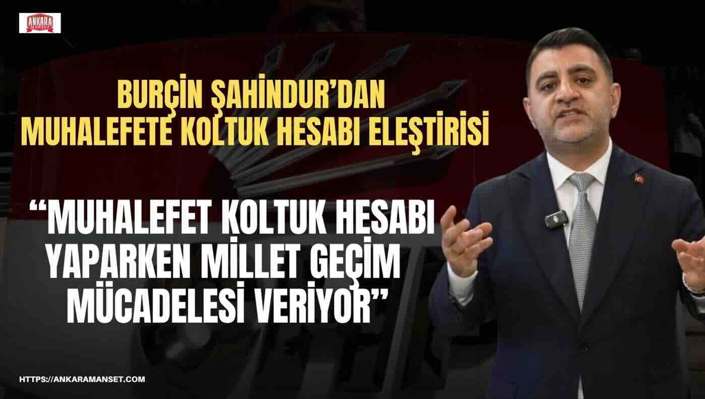Şahindur:“Muhalefet Koltuk Hesabı Yaparken Millet Geçim Mücadelesi Veriyor”