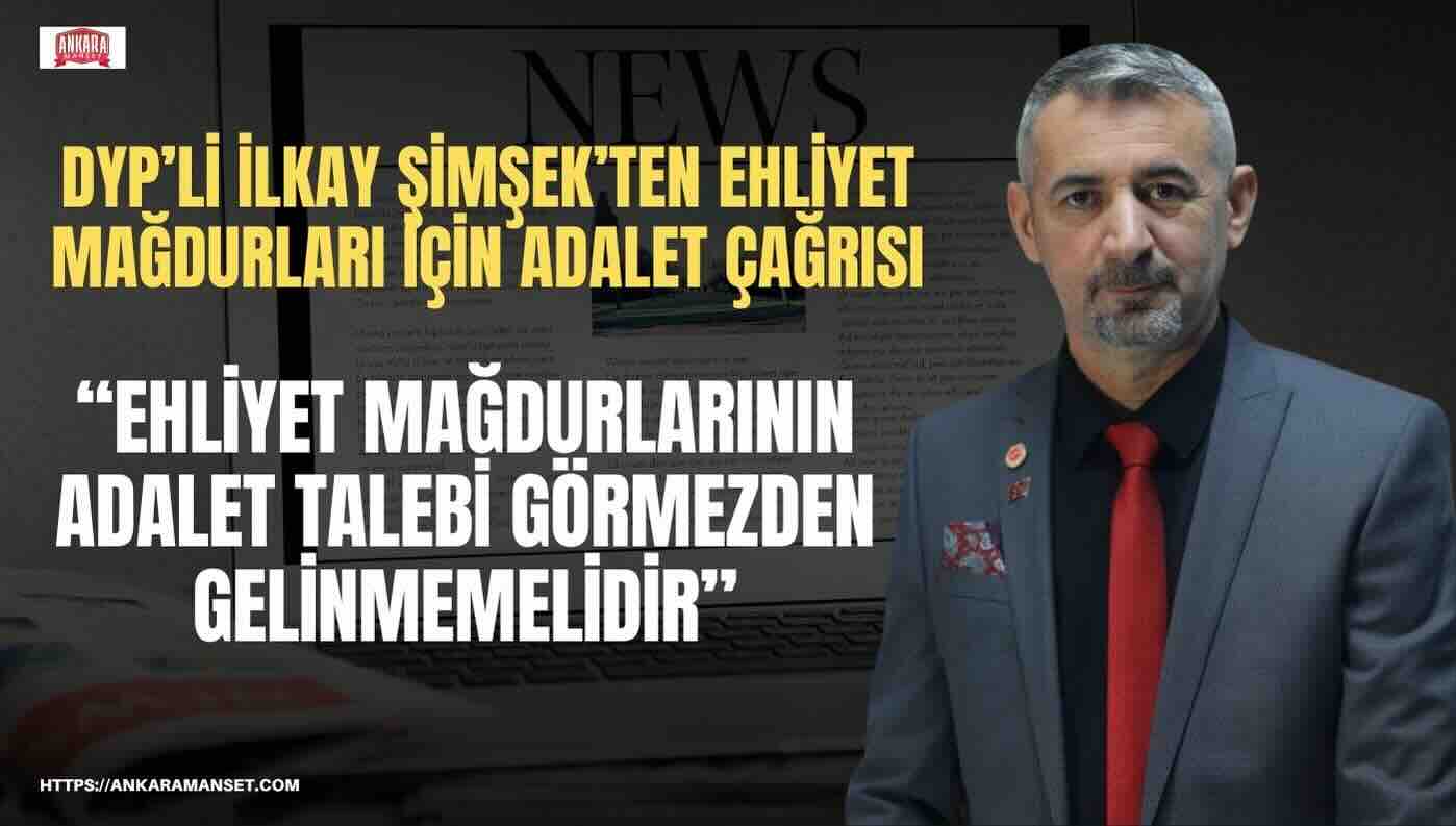 İlkay Şimşek: Ehliyet Mağdurlarının Adalet Talebi Görmezden Gelinmemelidir