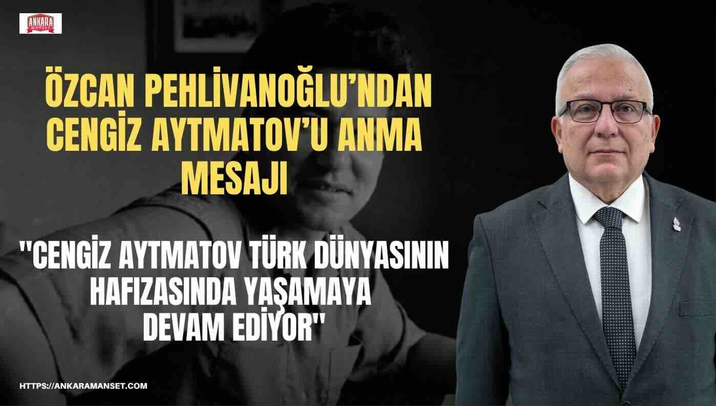 Özcan Pehlivanoğlu: Cengiz Aytmatov Türk Dünyasının Hafızasında Yaşamaya Devam Ediyor
