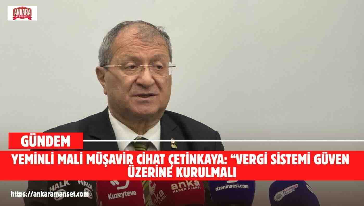 Yeminli Mali Müşavir Cihat Çetinkaya: Vergi Sistemi Güven Üzerine Kurulmalı