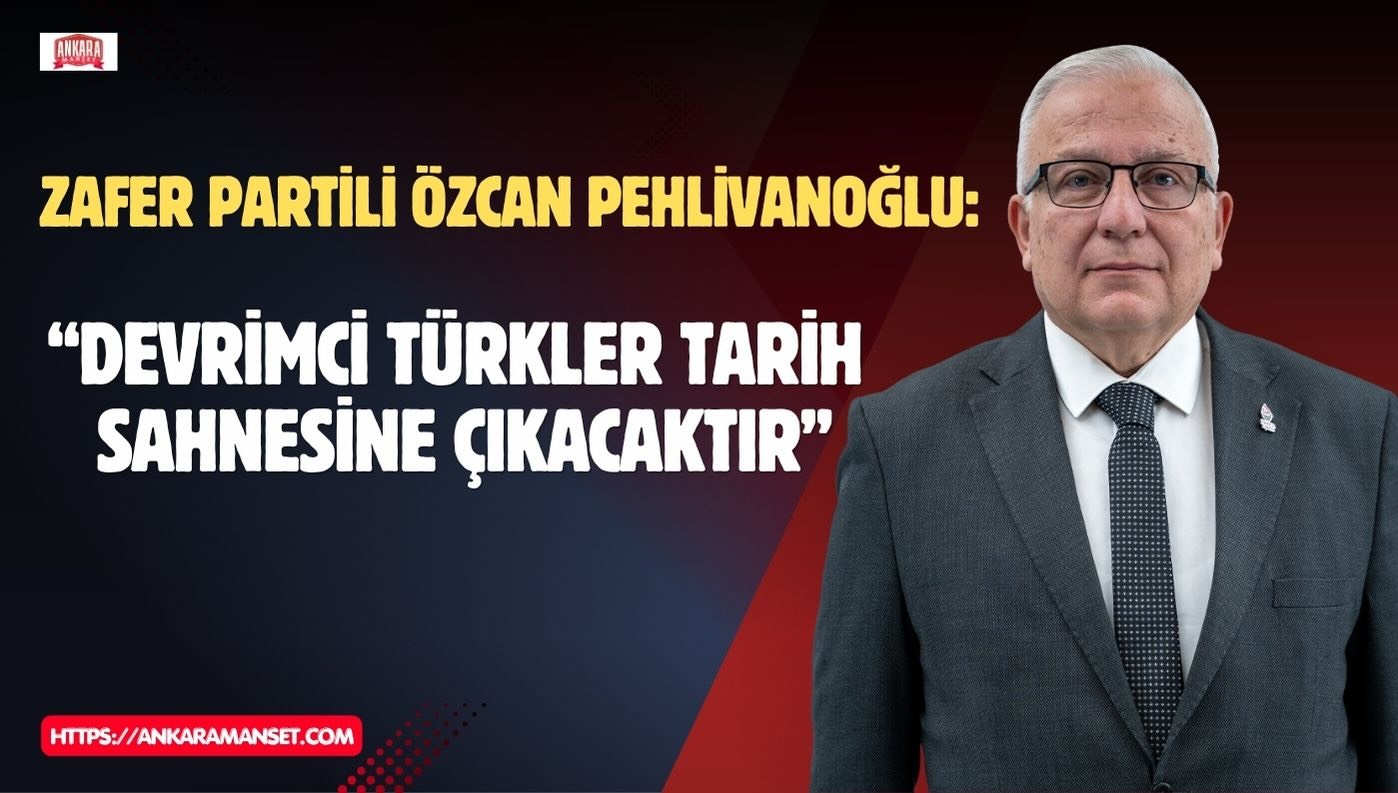Zafer Partisi Genel Başkan Yardımcısı Av. Özcan Pehlivanoğlu: “Devrimci Türkler Tarih Sahnesine Çıkacaktır”