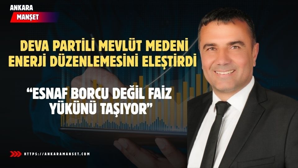DEVA’lı Medeni: Esnaf borcu değil faiz yükünü taşıyor