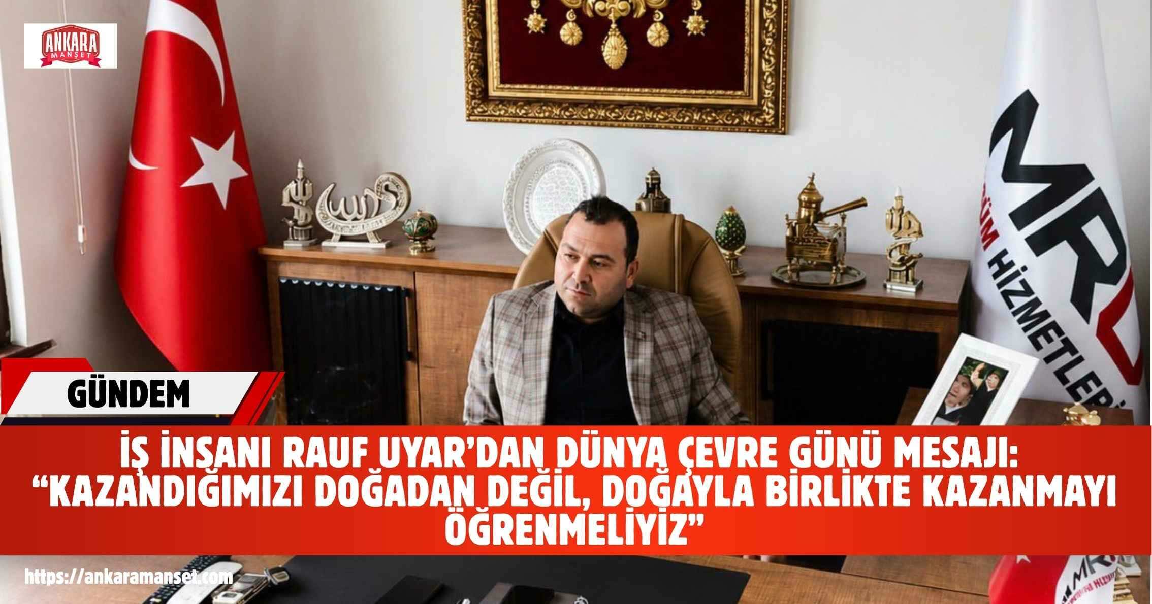 Rauf Uyar: “Kazandığımızı doğadan değil, doğayla birlikte kazanmayı öğrenmeliyiz”