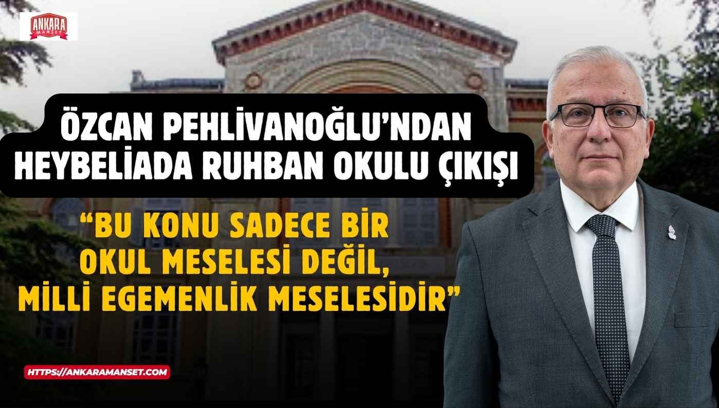 Pehlivanoğlu: Ruhban Okulu Tartışması Türkiye’nin Egemenlik Meselesidir
