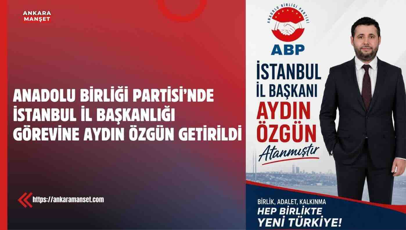 Bedri Yalçın: Aydın Özgün İstanbul İl Başkanlığı Görevine Atanmıştır