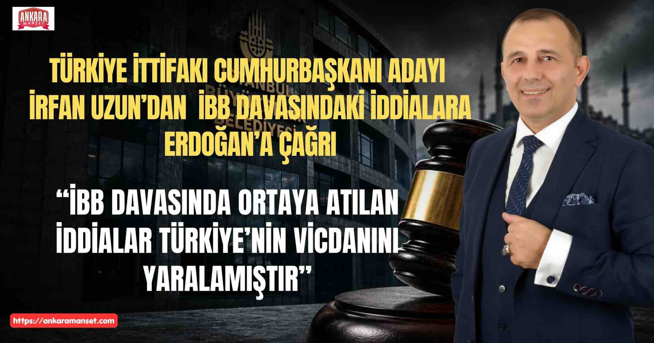 İrfan Uzun: İBB Davasında Ortaya Atılan İddialar Türkiye’nin Vicdanını Yaralamıştır