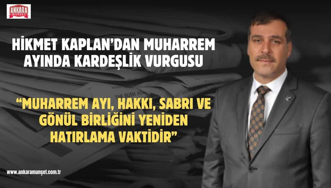 Hikmet Kaplan: “Muharrem Ayı, Hakkı, Sabrı Ve Gönül Birliğini Yeniden Hatırlama Vaktidir”