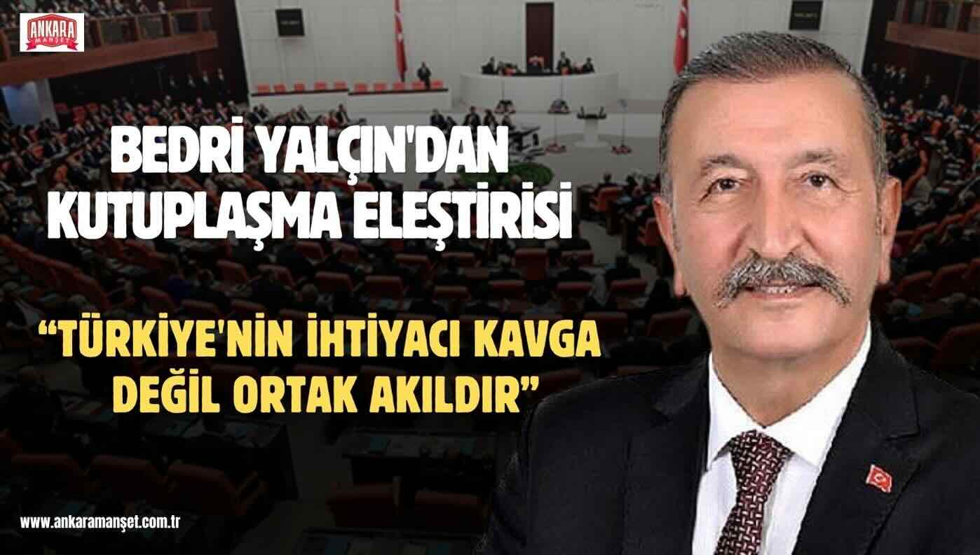 Bedri Yalçın: Türkiye’nin İhtiyacı Kavga Değil, Ortak Akıldır