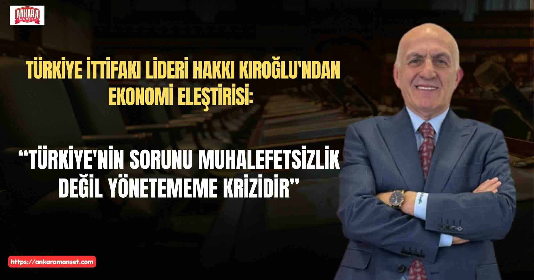 Hakkı Kıroğlu: Türkiye’nin Sorunu Muhalefetsizlik Değil Yönetememe Krizidir