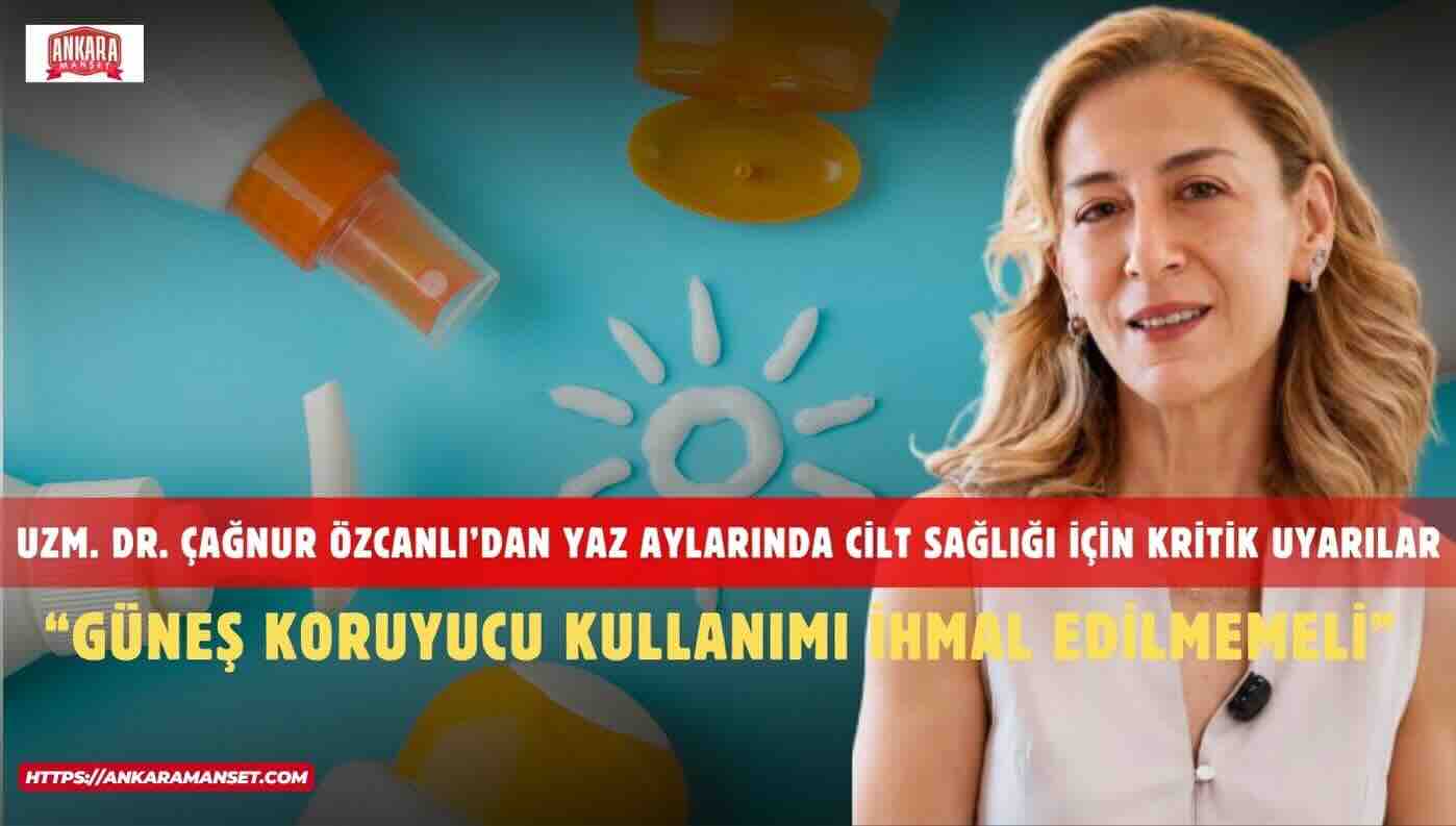 Uzm. Dr. Çağnur Özcanlı: Güneşten Korunma Sadece Yaz Aylarında Değil Yılın Her Günü Önemlidir