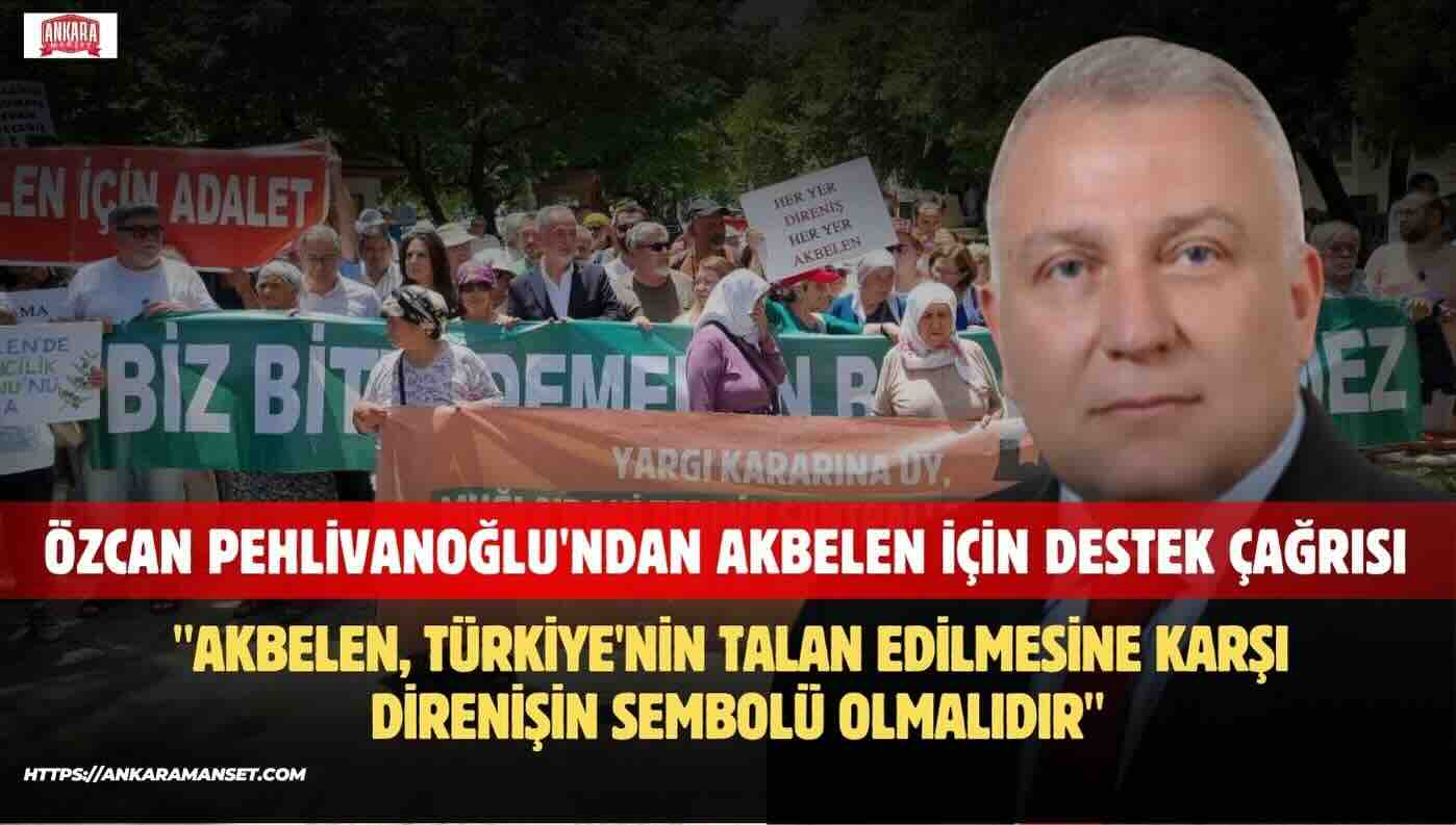 Özcan Pehlivanoğlu: Akbelen, Türkiye’nin Talan Edilmesine Karşı Direnişin Sembolü Olmalıdır