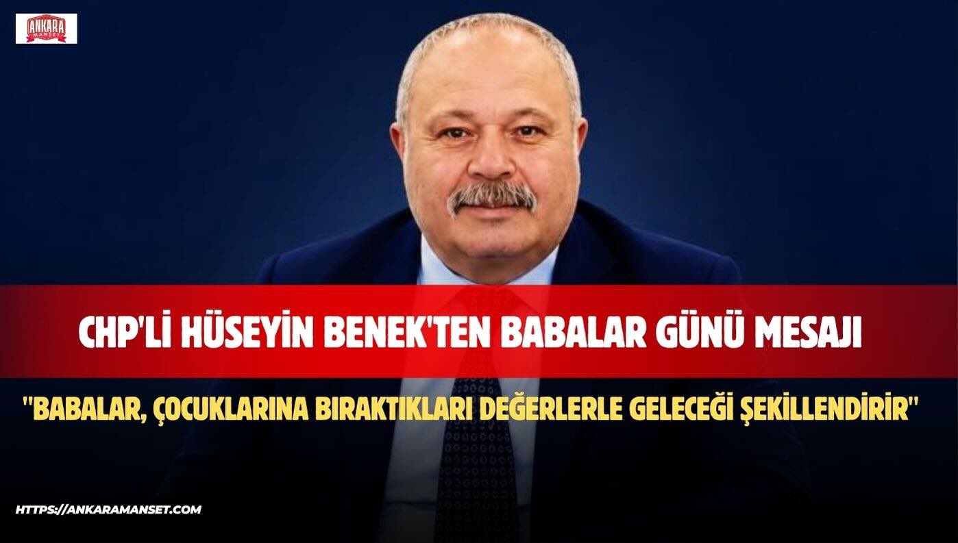 CHP Pursaklar İlçe Başkanı Hüseyin Benek’ten Babalar Günü Mesajı