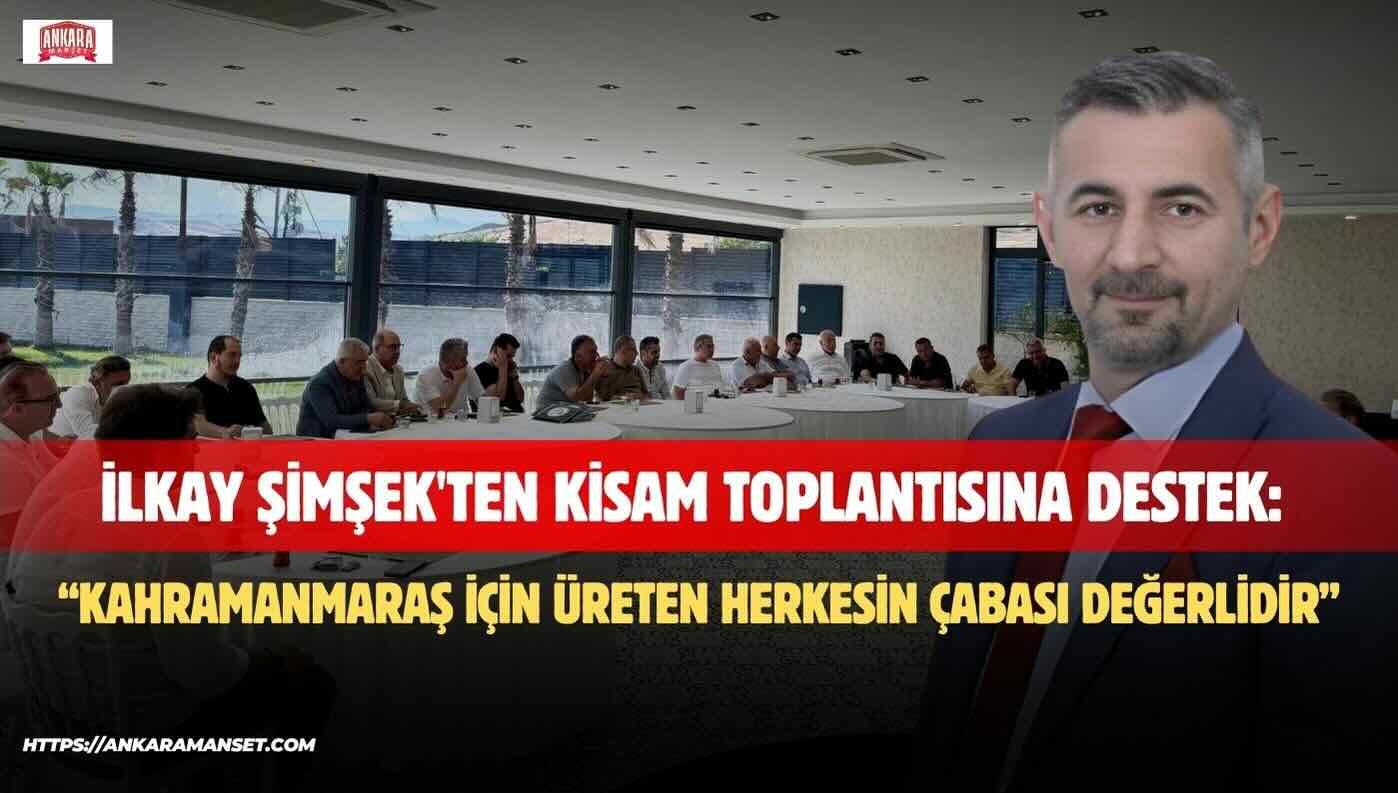 İlkay Şimşek: Kahramanmaraş’ın Potansiyeli Ortak Akılla Güçlenir