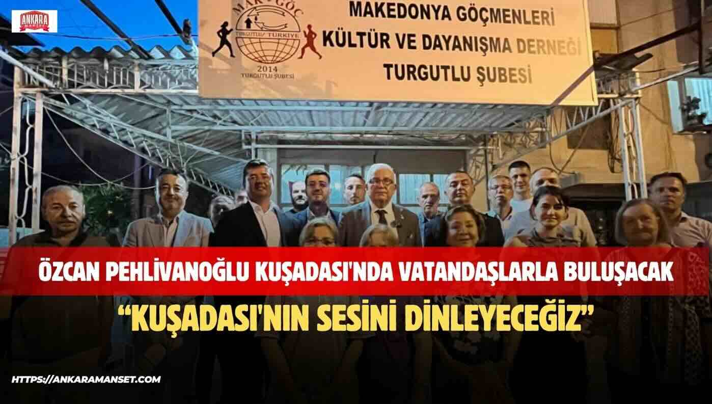 Özcan Pehlivanoğlu Kuşadası’nda Vatandaşlarla Buluşacak