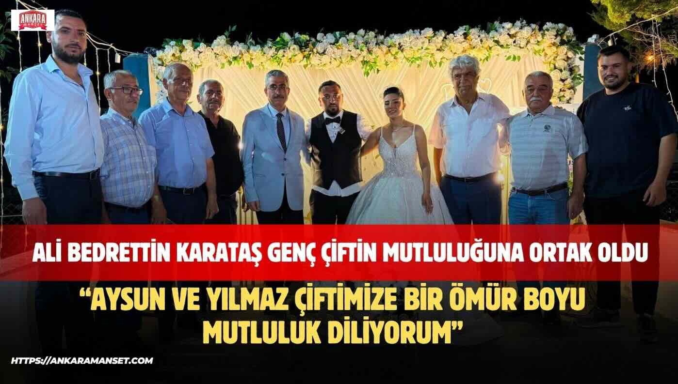 Ali Bedrettin Karataş: Aysun Ve Yılmaz Çiftimize Bir Ömür Boyu Mutluluk Diliyorum