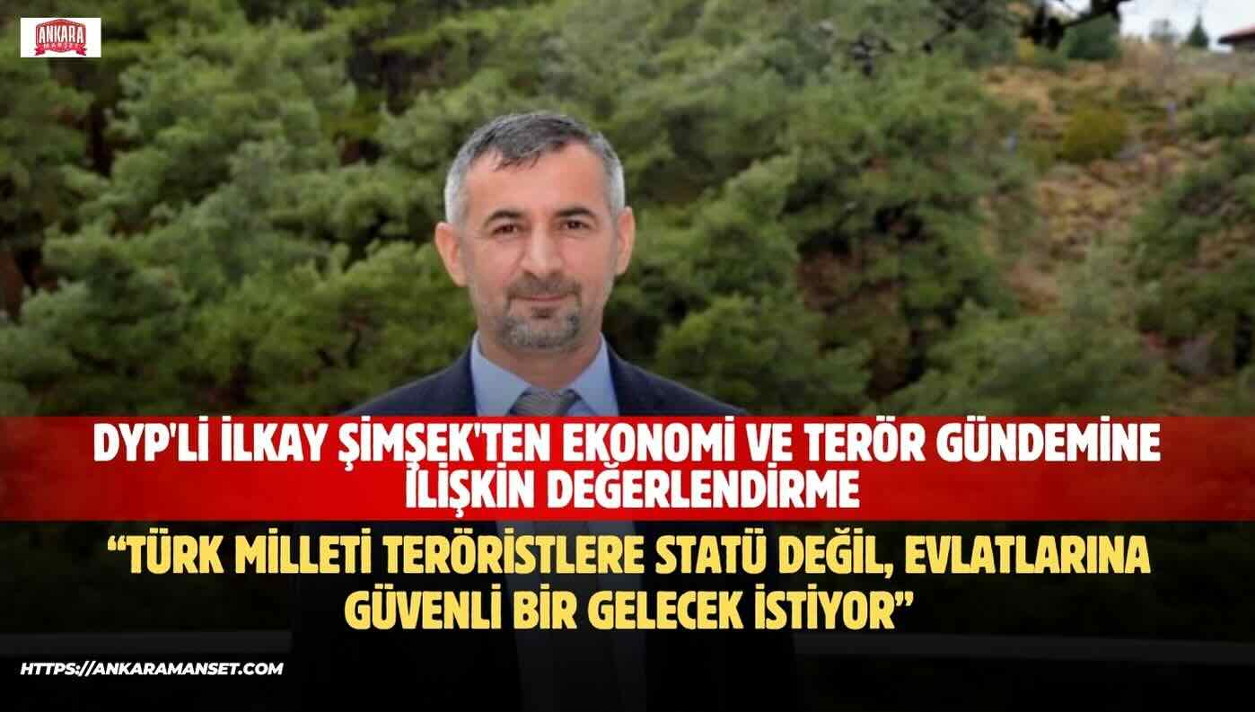 İlkay Şimşek: Türk Milleti Teröristlere Statü Değil, Evlatlarına Güvenli Bir Gelecek İstiyor