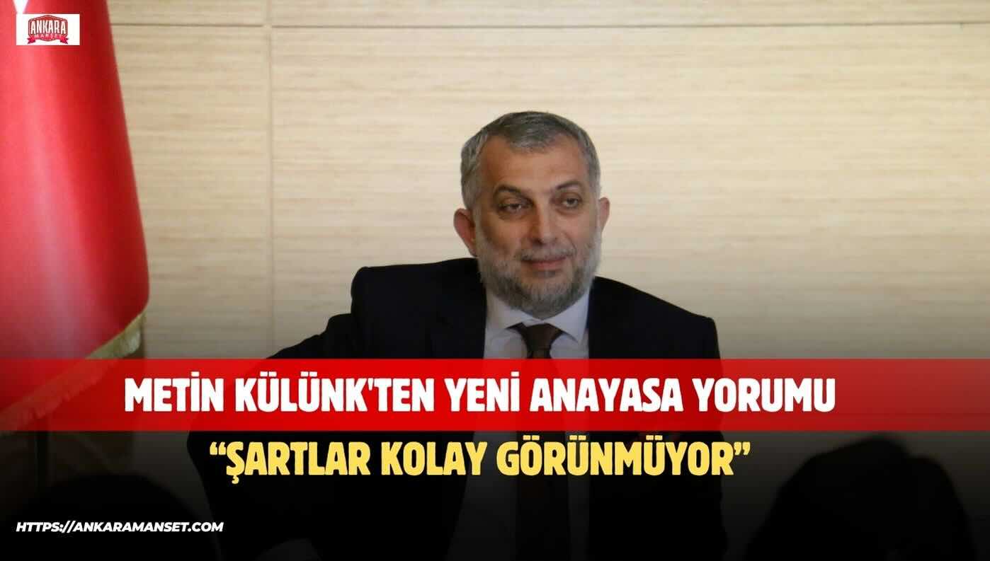 Metin Külünk: Yeni Anayasa Bu Şartlarda Kolay Görünmüyor