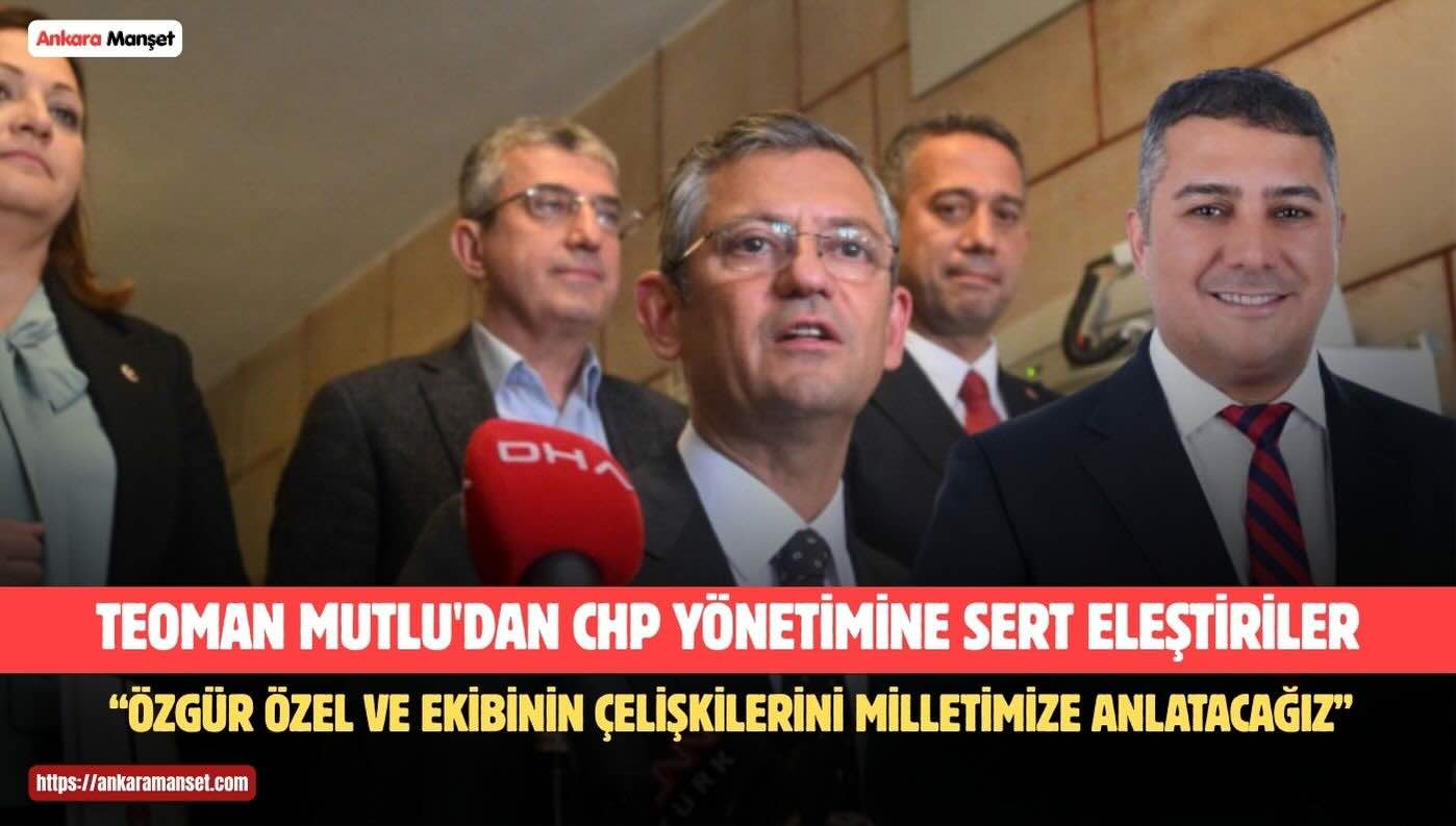 Teoman Mutlu: Özgür Özel ve ekibinin çelişkilerini milletimize anlatacağız