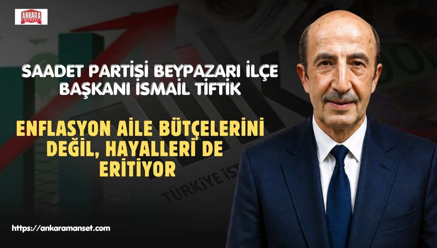 İsmail Tiftik: Enflasyon Aile Bütçelerini Değil, Hayalleri de Eritiyor