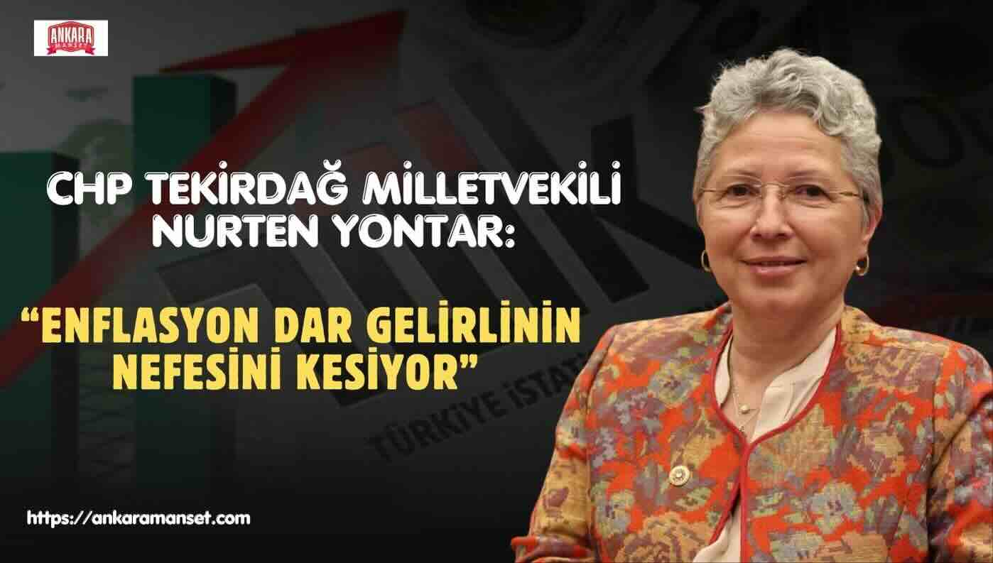 CHP Tekirdağ Milletvekili Nurten Yontar: “Enflasyon Verileri, Dar Gelirlilerin Neden Nefes Alamaz Hale Geldiğini Açıklıyor”