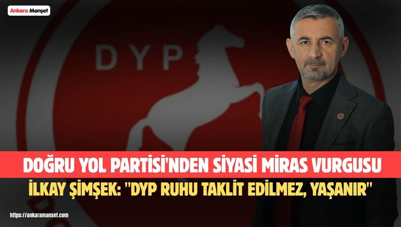 İlkay Şimşek: DYP Ruhu Taklit Edilmez, Yaşanır