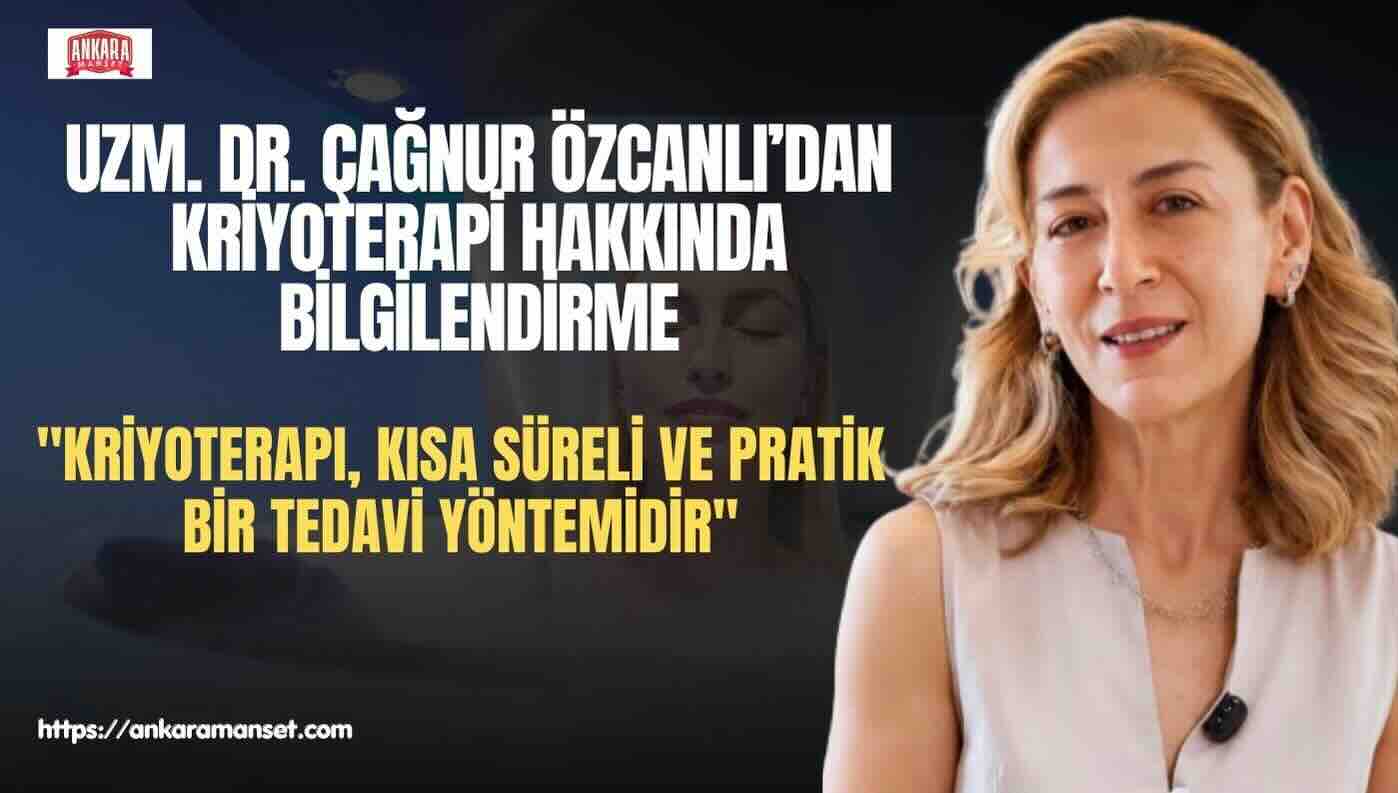 Uzm. Dr. Çağnur Özcanlı: Kriyoterapi İstenmeyen Cilt Lezyonlarında Etkili Ve Kısa Süreli Bir Tedavi Yöntemidir