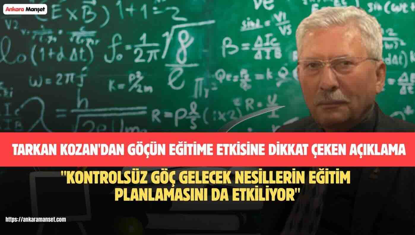 Tarkan Kozan: Kontrolsüz Göç Gelecek Nesillerin Eğitim Planlamasını Da Etkiliyor