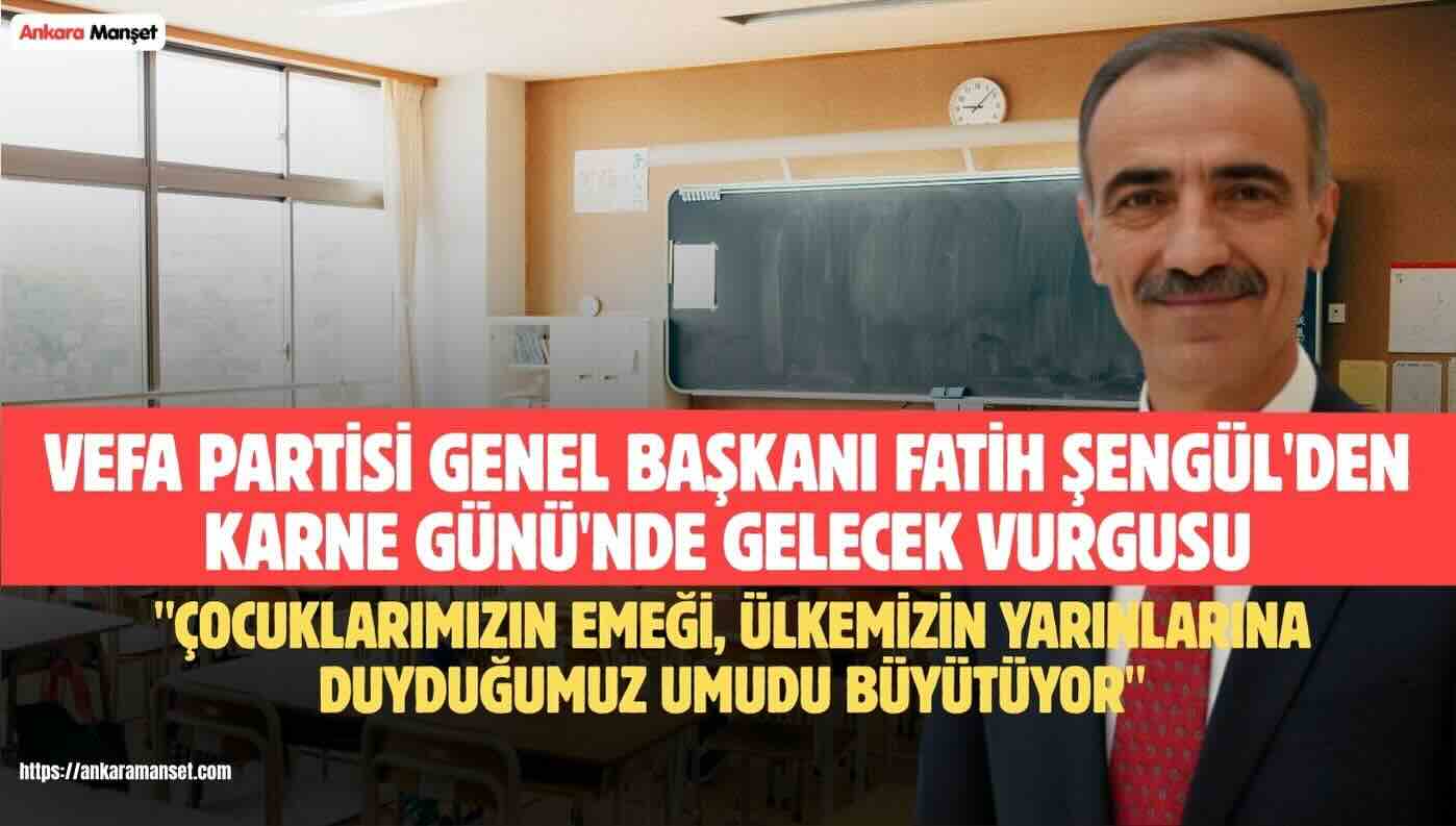 Vefa Partisi Genel Başkanı Fatih Şengül’den Karne Günü Mesajı: “Çocuklarımızın Emeği, Ülkemizin Yarınlarına Duyduğumuz Umudu Büyütüyor”