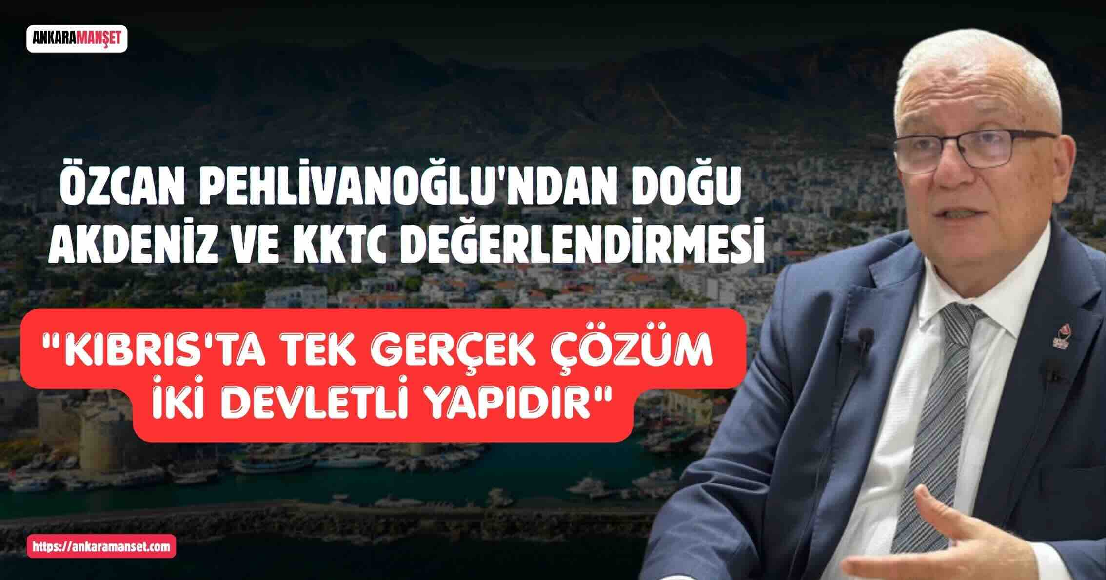Özcan Pehlivanoğlu: Kıbrıs’ta Tek Gerçek Çözüm İki Devletli Yapıdır
