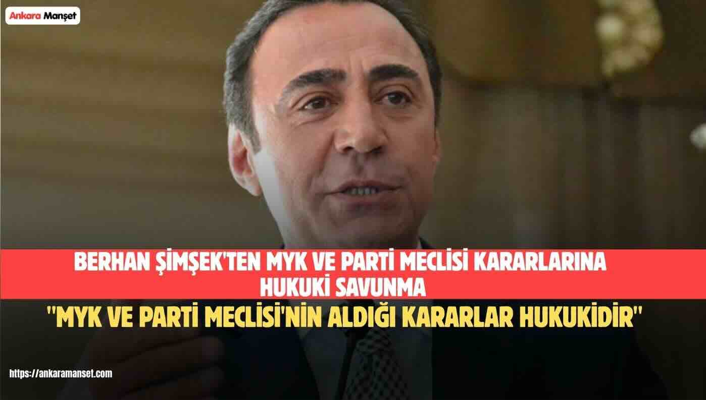 Berhan Şimşek: MYK ve Parti Meclisi’nin Aldığı Kararlar Hukukidir