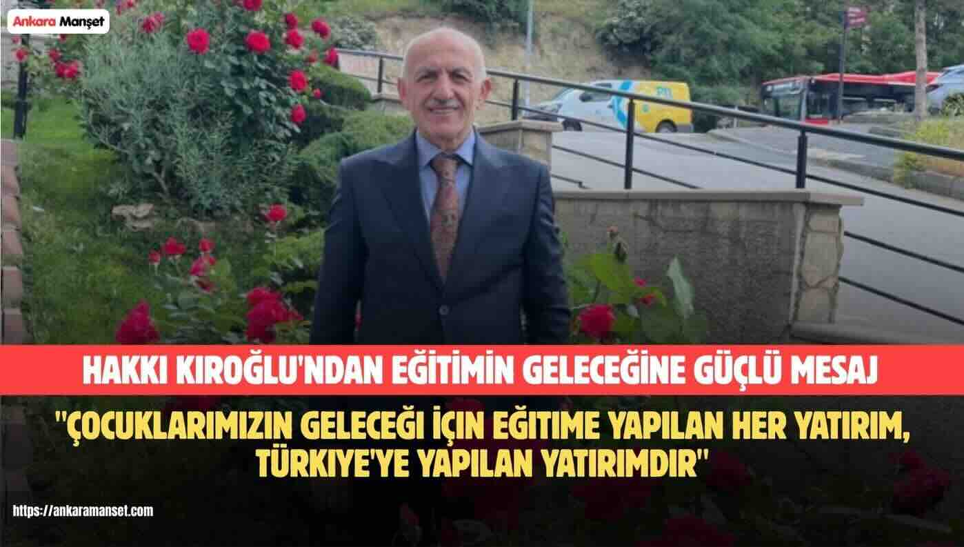 Hakkı Kıroğlu: “Çocuklarımızın Geleceği İçin Eğitime Yapılan Her Yatırım, Türkiye’ye Yapılan Yatırımdır”