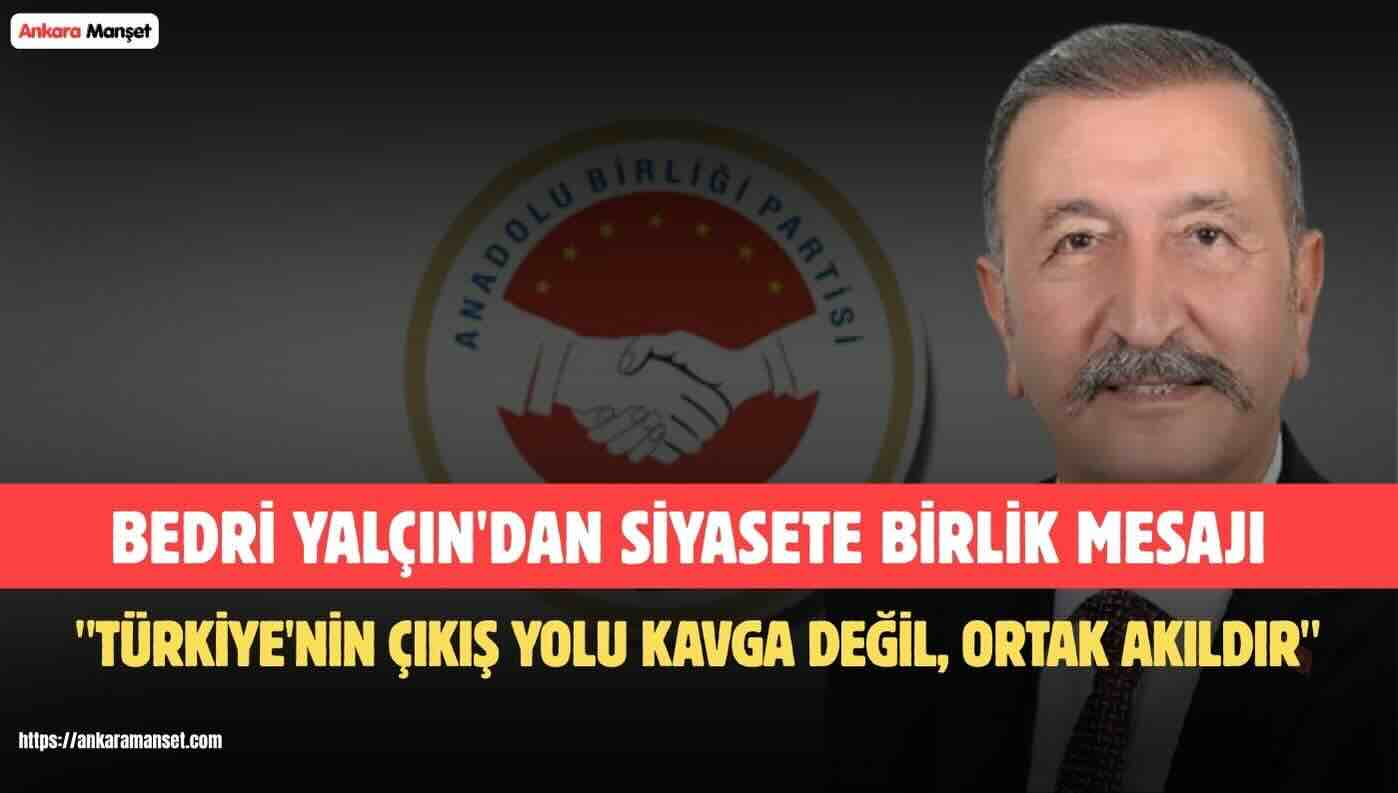 Bedri Yalçın: Türkiye’nin Çıkış Yolu Kavga Değil, Ortak Akıldır