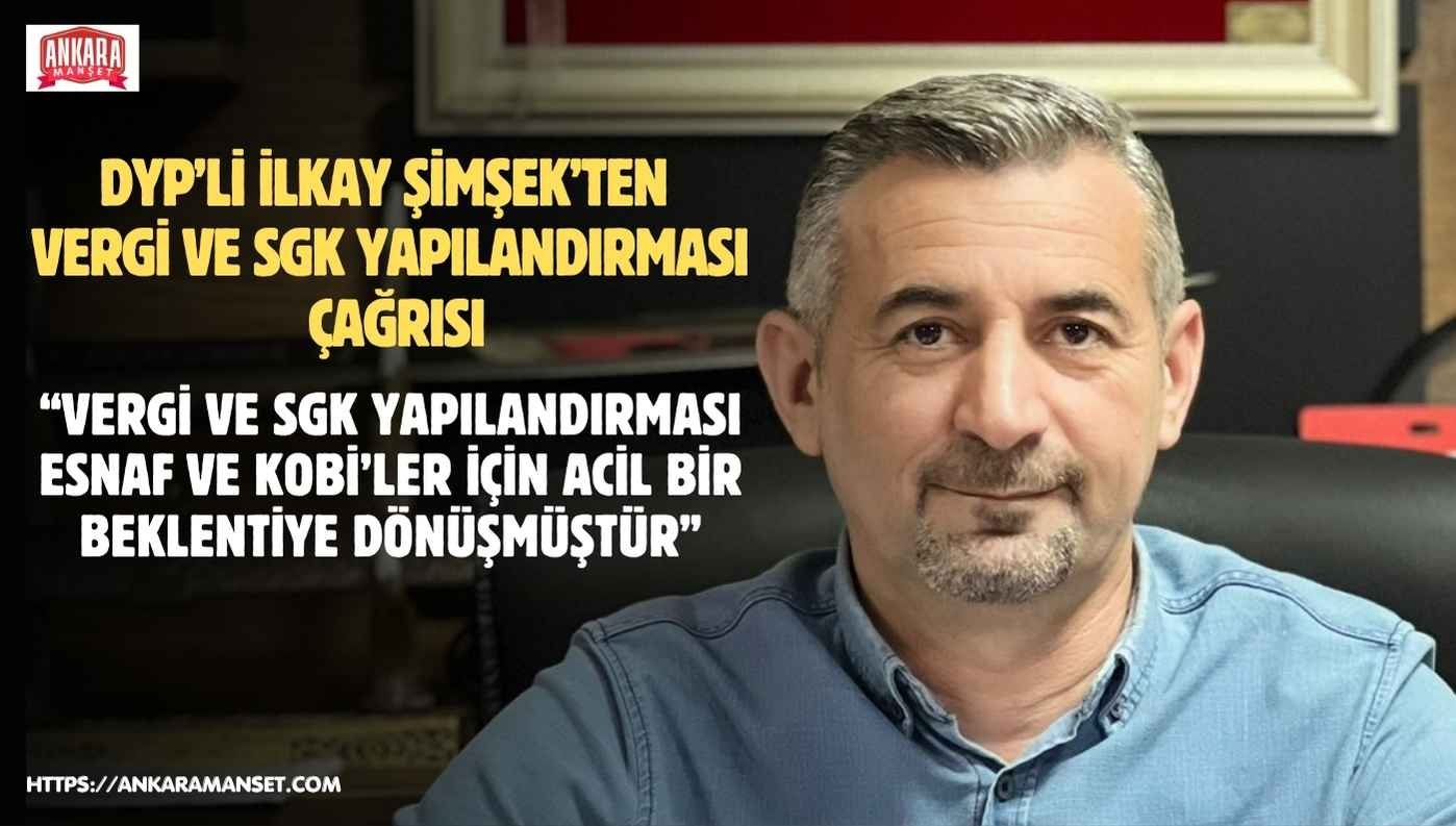 İlkay Şimşek: Vergi ve SGK yapılandırması esnaf ve KOBİ’ler için acil bir beklentiye dönüşmüştür