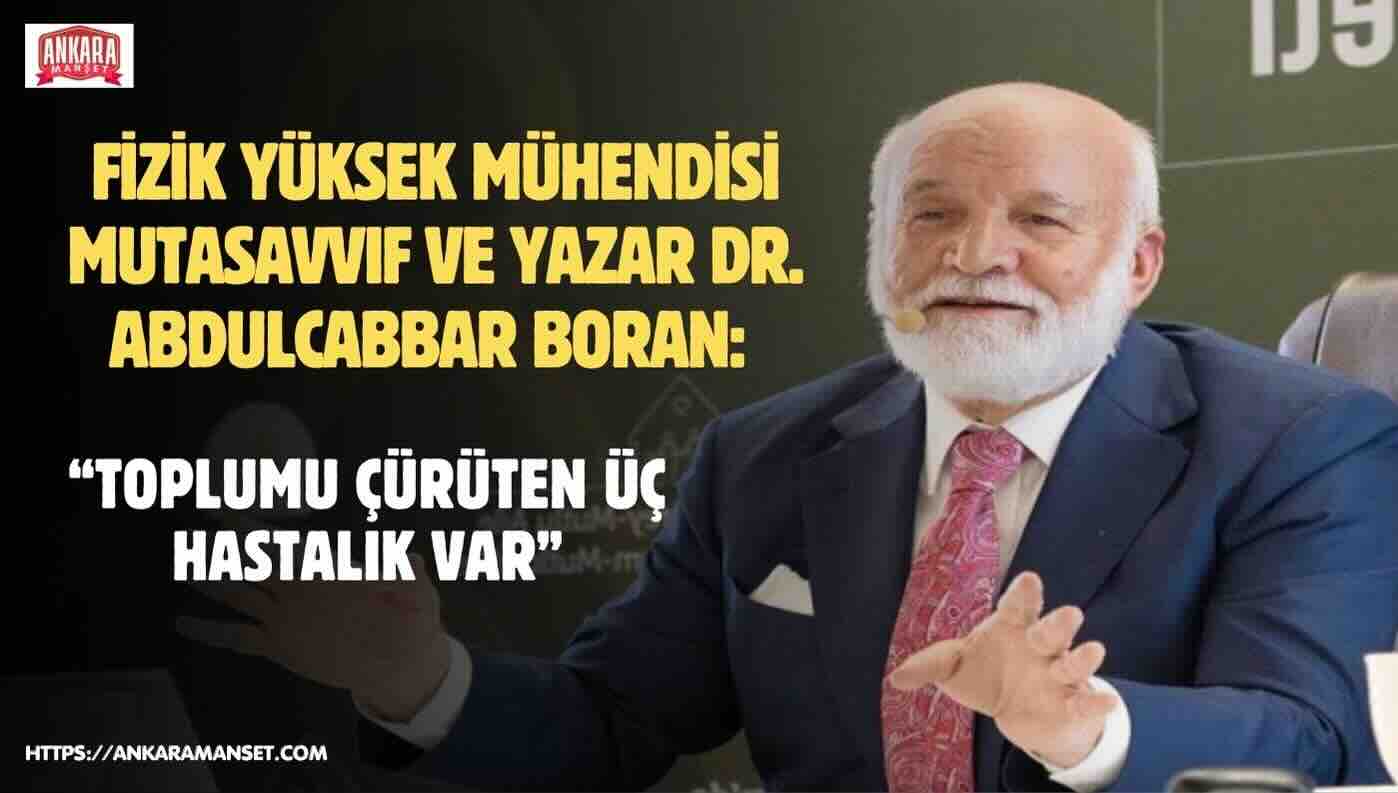 ABDULCABBAR BORAN: “TOPLUMU ÇÜRÜTEN ÜÇ HASTALIK VAR”