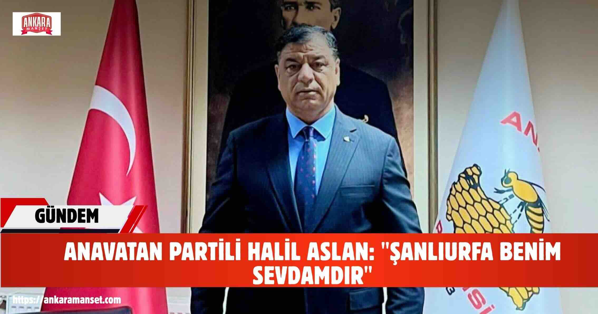 Halil Aslan: Şanlıurfa Benim Sevdamdır