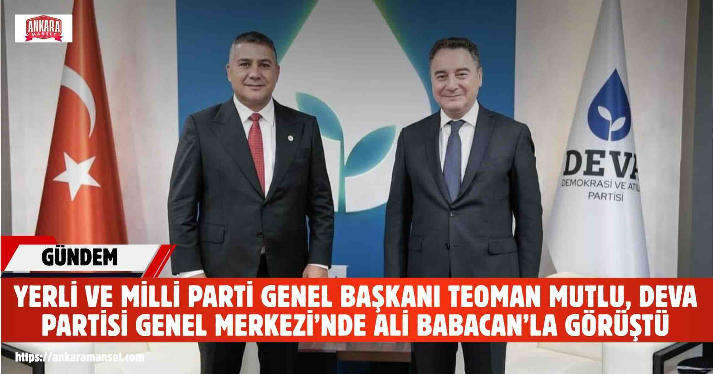 Yerli ve Milli Parti Genel başkanı Teoman Mutlu’dan Ali Babacan’a Ziyaret