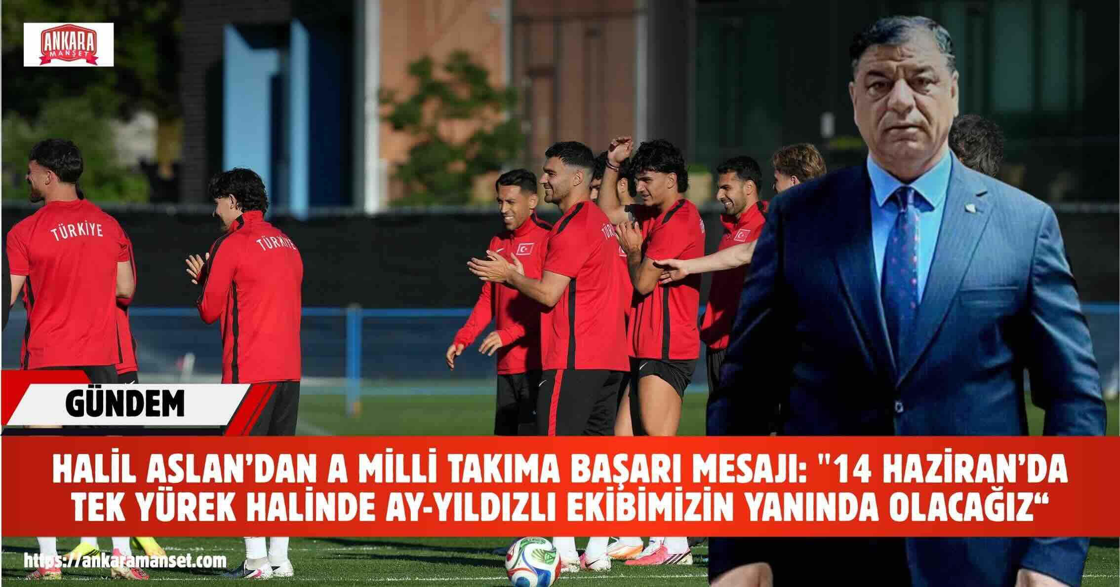 Halil Aslan: “Dünya Kupası’nda Ay-Yıldızlı Bayrağımızı Gururla Taşıyan Milli Takımımızın Yanındayız”